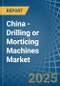 China - Drilling or Morticing Machines - Market Analysis, Forecast, Size, Trends and Insights - Product Thumbnail Image