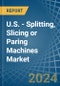 U.S. - Splitting, Slicing or Paring Machines - Market Analysis, Forecast, Size, Trends and Insights - Product Thumbnail Image