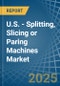 U.S. - Splitting, Slicing or Paring Machines - Market Analysis, Forecast, Size, Trends and Insights - Product Thumbnail Image