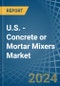 U.S. - Concrete or Mortar Mixers - Market Analysis, Forecast, Size, Trends and Insights - Product Thumbnail Image