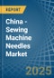 China - Sewing Machine Needles - Market Analysis, Forecast, Size, Trends and Insights - Product Thumbnail Image