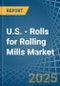 U.S. - Rolls for Rolling Mills - Market Analysis, forecast, Size, Trends and Insights - Product Thumbnail Image