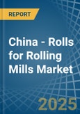 China - Rolls for Rolling Mills - Market Analysis, forecast, Size, Trends and Insights- Product Image