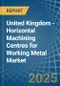 United Kingdom - Horizontal Machining Centres for Working Metal - Market Analysis, forecast, Size, Trends and Insights - Product Image