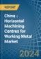 China - Horizontal Machining Centres for Working Metal - Market Analysis, forecast, Size, Trends and Insights - Product Image