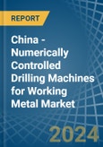 China - Numerically Controlled Drilling Machines for Working Metal - Market Analysis, forecast, Size, Trends and Insights- Product Image