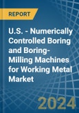 U.S. - Numerically Controlled Boring and Boring-Milling Machines for Working Metal - Market Analysis, forecast, Size, Trends and Insights- Product Image