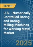 U.S. - Numerically Controlled Boring and Boring-Milling Machines for Working Metal - Market Analysis, forecast, Size, Trends and Insights- Product Image