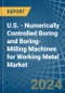 U.S. - Numerically Controlled Boring and Boring-Milling Machines for Working Metal - Market Analysis, forecast, Size, Trends and Insights - Product Thumbnail Image