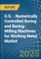 U.S. - Numerically Controlled Boring and Boring-Milling Machines for Working Metal - Market Analysis, forecast, Size, Trends and Insights - Product Thumbnail Image