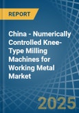 China - Numerically Controlled Knee-Type Milling Machines for Working Metal - Market Analysis, forecast, Size, Trends and Insights- Product Image