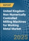 United Kingdom - Non-Numerically Controlled Milling Machines for Working Metal - Market Analysis, forecast, Size, Trends and Insights - Product Thumbnail Image