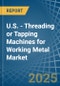 U.S. - Threading or Tapping Machines for Working Metal - Market Analysis, forecast, Size, Trends and Insights - Product Thumbnail Image