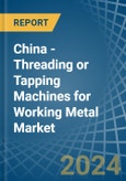China - Threading or Tapping Machines for Working Metal - Market Analysis, forecast, Size, Trends and Insights- Product Image
