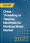 China - Threading or Tapping Machines for Working Metal - Market Analysis, forecast, Size, Trends and Insights - Product Thumbnail Image