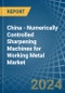 China - Numerically Controlled Sharpening Machines for Working Metal - Market Analysis, forecast, Size, Trends and Insights - Product Thumbnail Image