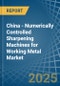 China - Numerically Controlled Sharpening Machines for Working Metal - Market Analysis, forecast, Size, Trends and Insights - Product Thumbnail Image