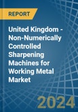 United Kingdom - Non-Numerically Controlled Sharpening Machines for Working Metal - Market Analysis, forecast, Size, Trends and Insights- Product Image
