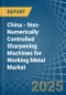 China - Non-Numerically Controlled Sharpening Machines for Working Metal - Market Analysis, forecast, Size, Trends and Insights - Product Thumbnail Image