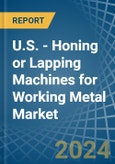 U.S. - Honing or Lapping Machines for Working Metal - Market Analysis, forecast, Size, Trends and Insights- Product Image