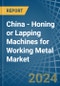 China - Honing or Lapping Machines for Working Metal - Market Analysis, forecast, Size, Trends and Insights - Product Thumbnail Image