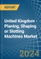 United Kingdom - Planing, Shaping or Slotting Machines - Market Analysis, Forecast, Size, Trends and Insights - Product Image