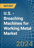U.S. - Broaching Machines for Working Metal - Market Analysis, forecast, Size, Trends and Insights- Product Image