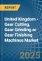 United Kingdom - Gear Cutting, Gear Grinding or Gear Finishing Machines - Market Analysis, Forecast, Size, Trends and Insights - Product Thumbnail Image