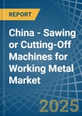 China - Sawing or Cutting-Off Machines for Working Metal - Market Analysis, forecast, Size, Trends and Insights- Product Image