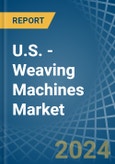 U.S. - Weaving Machines - Market Analysis, Forecast, Size, Trends and Insights- Product Image
