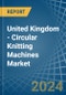 United Kingdom - Circular Knitting Machines - Market Analysis, Forecast, Size, Trends and Insights - Product Thumbnail Image