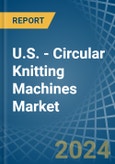 U.S. - Circular Knitting Machines - Market Analysis, Forecast, Size, Trends and Insights- Product Image