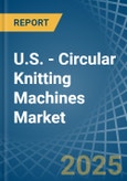 U.S. - Circular Knitting Machines - Market Analysis, Forecast, Size, Trends and Insights- Product Image