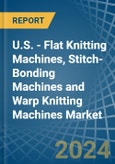 U.S. - Flat Knitting Machines, Stitch-Bonding Machines and Warp Knitting Machines - Market Analysis, Forecast, Size, Trends and Insights- Product Image