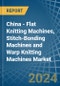 China - Flat Knitting Machines, Stitch-Bonding Machines and Warp Knitting Machines - Market Analysis, Forecast, Size, Trends and Insights - Product Thumbnail Image