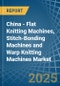 China - Flat Knitting Machines, Stitch-Bonding Machines and Warp Knitting Machines - Market Analysis, Forecast, Size, Trends and Insights - Product Image