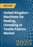 United Kingdom - Machines for Reeling, Unreeling or Textile Fabrics - Market Analysis, forecast, Size, Trends and Insights- Product Image