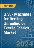 U.S. - Machines for Reeling, Unreeling or Textile Fabrics - Market Analysis, forecast, Size, Trends and Insights- Product Image