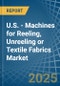 U.S. - Machines for Reeling, Unreeling or Textile Fabrics - Market Analysis, forecast, Size, Trends and Insights - Product Thumbnail Image