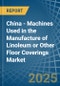 China - Machines Used in the Manufacture of Linoleum or Other Floor Coverings - Market Analysis, Forecast, Size, Trends and insights - Product Thumbnail Image