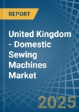 United Kingdom - Domestic Sewing Machines - Market Analysis, Forecast, Size, Trends and Insights- Product Image