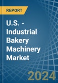 U.S. - Industrial Bakery Machinery - Market Analysis, Forecast, Size, Trends and Insights- Product Image