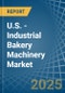 U.S. - Industrial Bakery Machinery - Market Analysis, Forecast, Size, Trends and Insights - Product Image