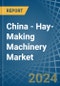 China - Hay-Making Machinery - Market Analysis, Forecast, Size, Trends and Insights - Product Image
