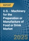 U.S. - Machinery for the Preparation or Manufacture of Food or Drink - Market Analysis, forecast, Size, Trends and Insights - Product Thumbnail Image