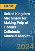 United Kingdom - Machinery for Making Pulp of Fibrous Cellulosic Material - Market Analysis, forecast, Size, Trends and Insights- Product Image