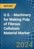 U.S. - Machinery for Making Pulp of Fibrous Cellulosic Material - Market Analysis, forecast, Size, Trends and Insights- Product Image
