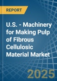 U.S. - Machinery for Making Pulp of Fibrous Cellulosic Material - Market Analysis, forecast, Size, Trends and Insights- Product Image