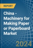 China - Machinery for Making Paper or Paperboard - Market Analysis, forecast, Size, Trends and Insights- Product Image