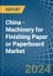 China - Machinery for Finishing Paper or Paperboard - Market Analysis, forecast, Size, Trends and Insights - Product Thumbnail Image
